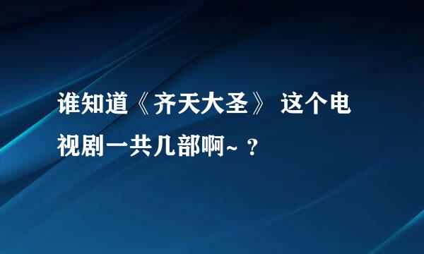 谁知道《齐天大圣》 这个电视剧一共几部啊~ ？