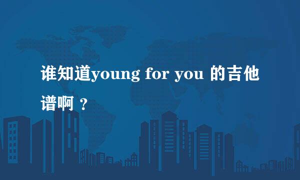 谁知道young for you 的吉他谱啊 ？