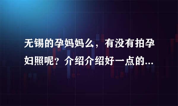 无锡的孕妈妈么，有没有拍孕妇照呢？介绍介绍好一点的无锡孕妇照地点