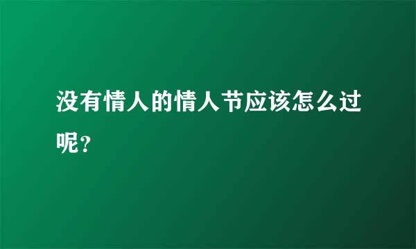 没有情人的情人节应该怎么过呢？