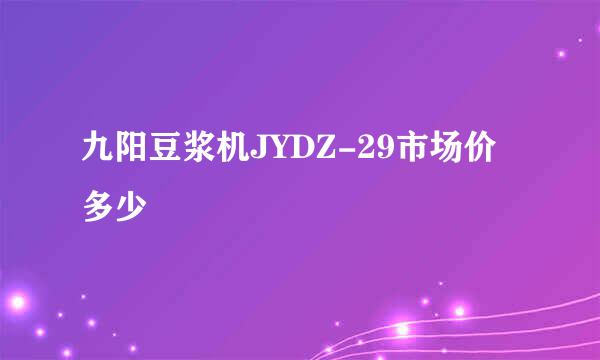 九阳豆浆机JYDZ-29市场价多少