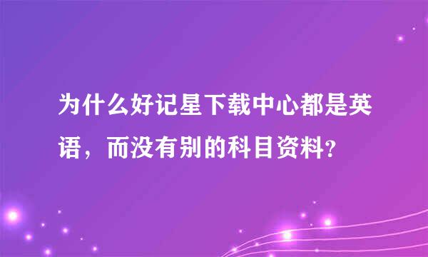 为什么好记星下载中心都是英语，而没有别的科目资料？