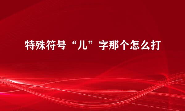 特殊符号“儿”字那个怎么打