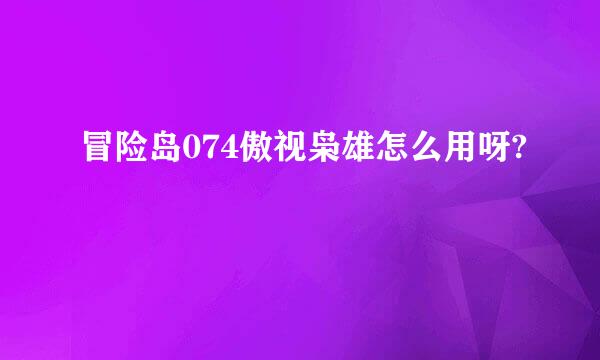 冒险岛074傲视枭雄怎么用呀?