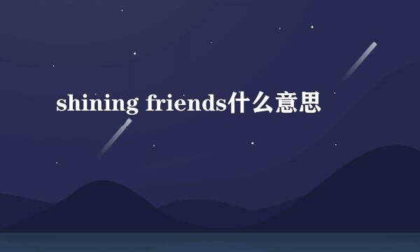 shining friends什么意思