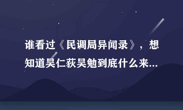 谁看过《民调局异闻录》，想知道吴仁荻吴勉到底什么来头，胖子孙德胜怎么那么厉害，他结局怎么样，主角沈