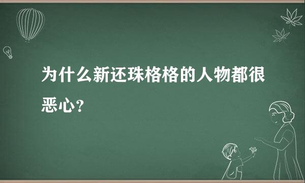 为什么新还珠格格的人物都很恶心？