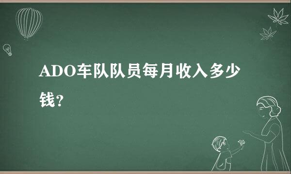 ADO车队队员每月收入多少钱？