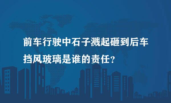 前车行驶中石子溅起砸到后车挡风玻璃是谁的责任？