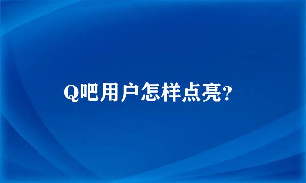 Q吧用户怎样点亮？