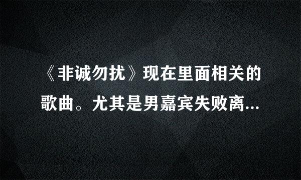 《非诚勿扰》现在里面相关的歌曲。尤其是男嘉宾失败离场的歌。