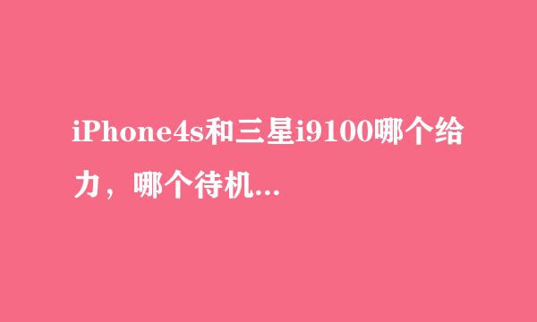 iPhone4s和三星i9100哪个给力，哪个待机时间长？大家评价一下这两手机吧。