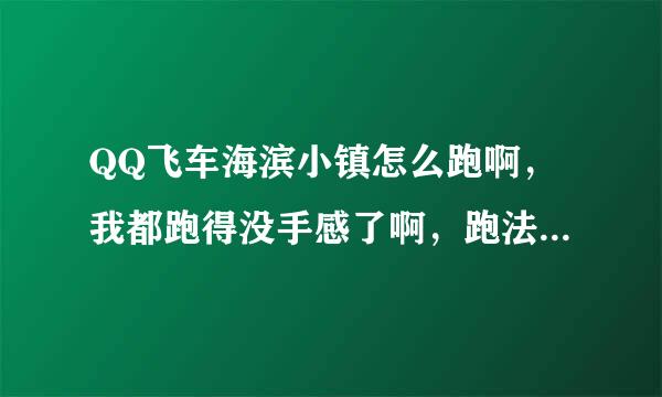 QQ飞车海滨小镇怎么跑啊，我都跑得没手感了啊，跑法不对？？