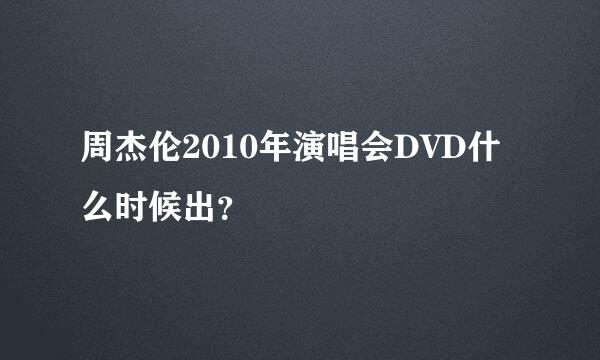 周杰伦2010年演唱会DVD什么时候出？