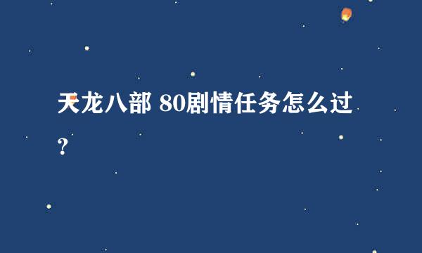 天龙八部 80剧情任务怎么过？