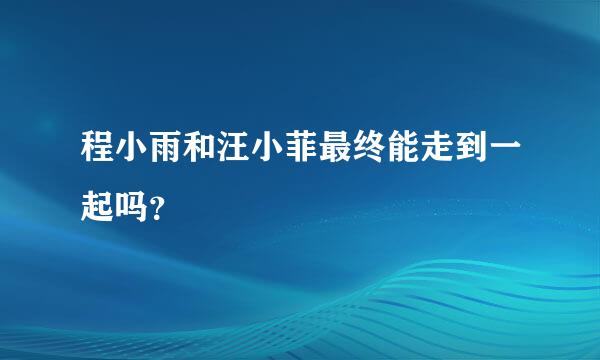 程小雨和汪小菲最终能走到一起吗？