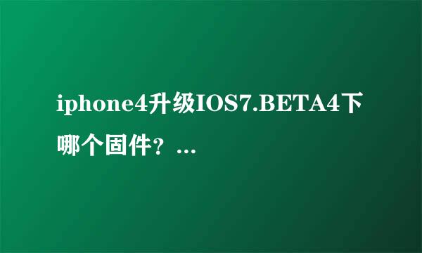 iphone4升级IOS7.BETA4下哪个固件？据说流畅性加强了~~~