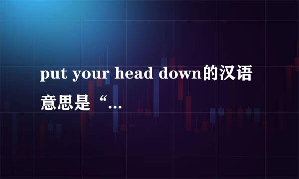 put your head down的汉语意思是“把头后仰”吗？