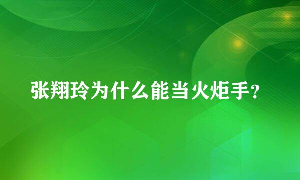 张翔玲为什么能当火炬手？