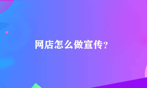 网店怎么做宣传？