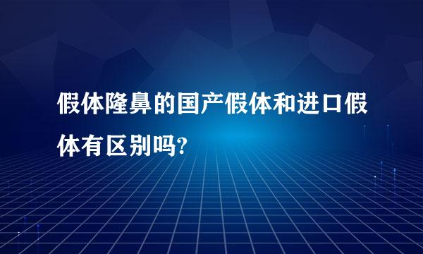 假体隆鼻的国产假体和进口假体有区别吗?