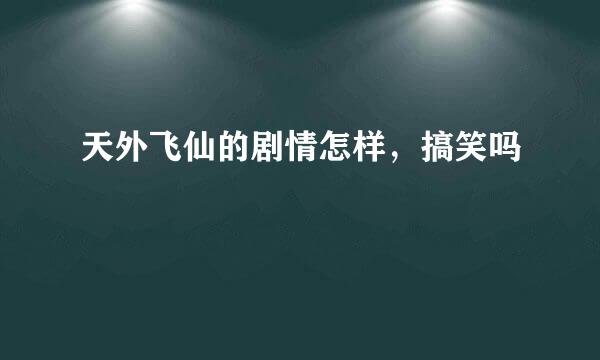 天外飞仙的剧情怎样，搞笑吗