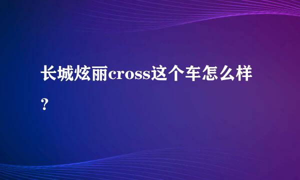 长城炫丽cross这个车怎么样？