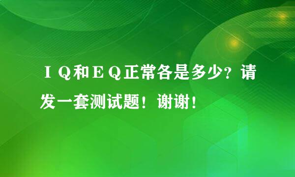 ＩＱ和ＥＱ正常各是多少？请发一套测试题！谢谢！