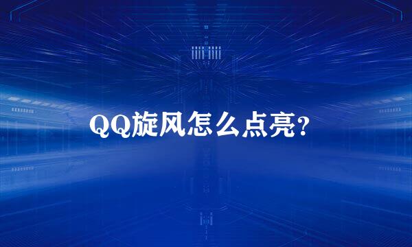 QQ旋风怎么点亮？