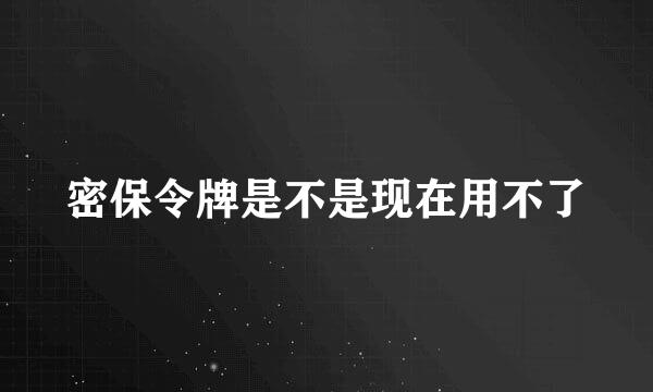 密保令牌是不是现在用不了