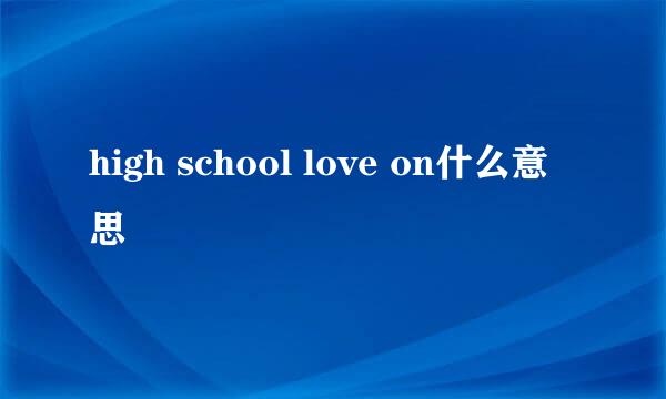 high school love on什么意思