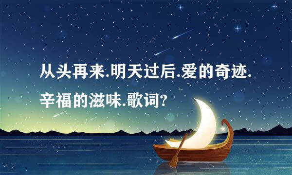 从头再来.明天过后.爱的奇迹.辛福的滋味.歌词?