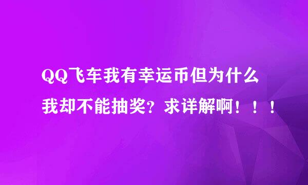 QQ飞车我有幸运币但为什么我却不能抽奖？求详解啊！！！