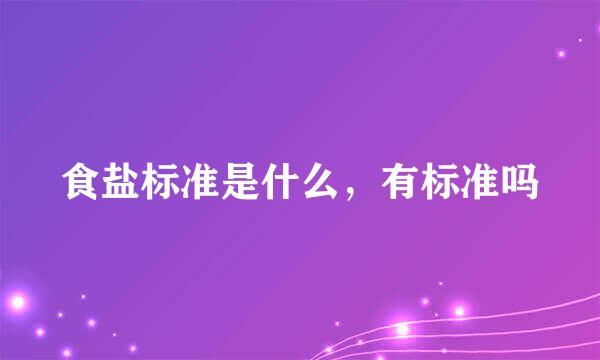 食盐标准是什么，有标准吗