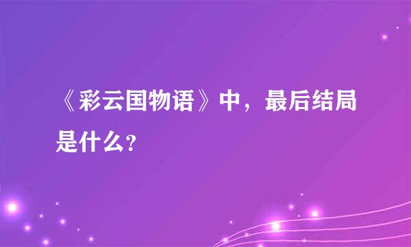 《彩云国物语》中，最后结局是什么？