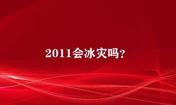 2011会冰灾吗？