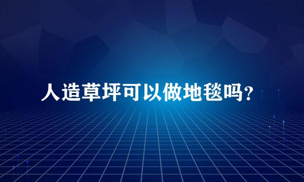 人造草坪可以做地毯吗？