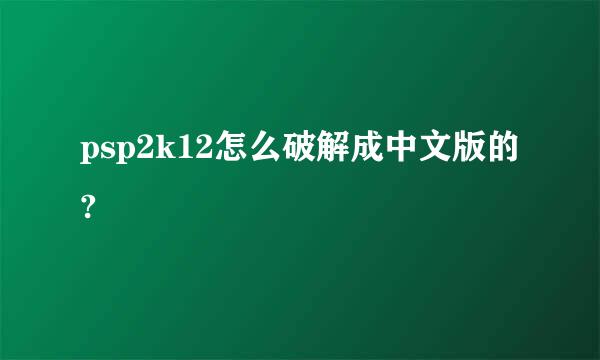 psp2k12怎么破解成中文版的?