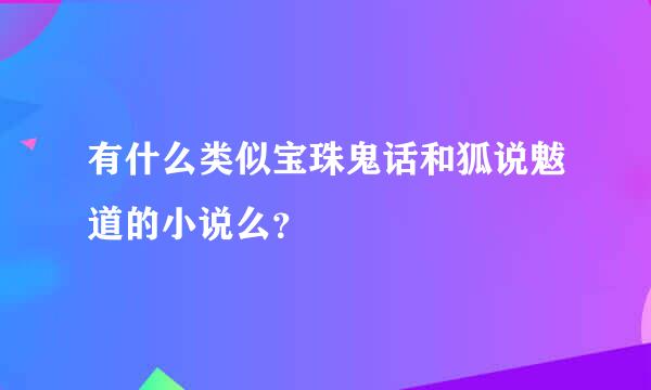 有什么类似宝珠鬼话和狐说魃道的小说么？