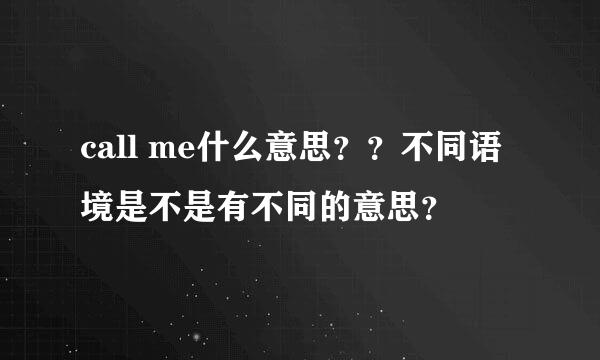 call me什么意思？？不同语境是不是有不同的意思？