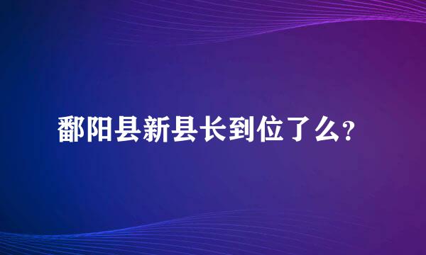 鄱阳县新县长到位了么？