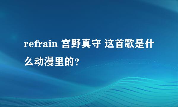 refrain 宫野真守 这首歌是什么动漫里的？