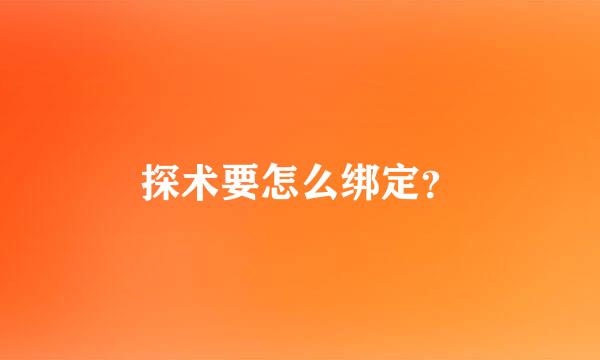 探术要怎么绑定？