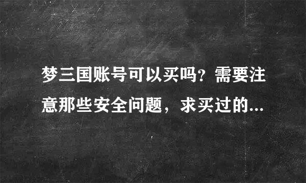 梦三国账号可以买吗？需要注意那些安全问题，求买过的大神告诉