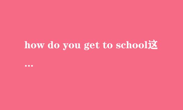 how do you get to school这是什么形式