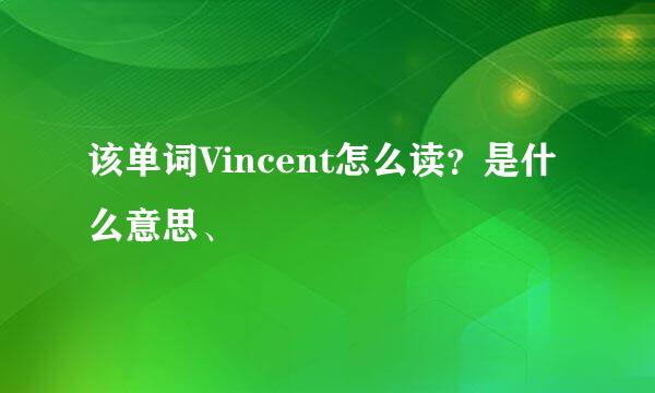 该单词Vincent怎么读？是什么意思、