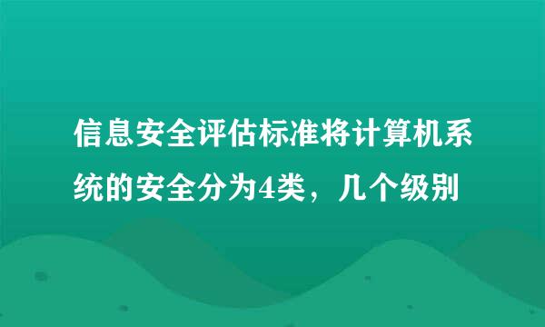 信息安全评估标准将计算机系统的安全分为4类，几个级别