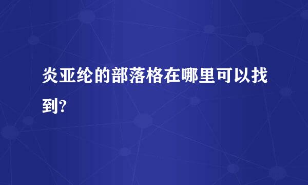 炎亚纶的部落格在哪里可以找到?