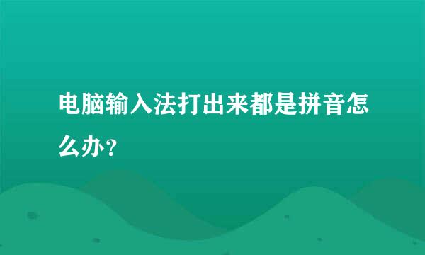 电脑输入法打出来都是拼音怎么办？