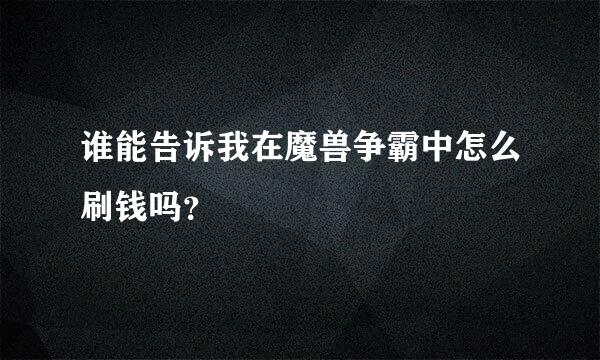 谁能告诉我在魔兽争霸中怎么刷钱吗？